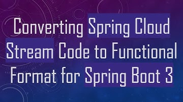 Converting Spring Cloud Stream Code to Functional Format for Spring Boot 3