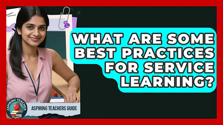 What Are Some Best Practices For Service Learning? - Aspiring Teacher Guide