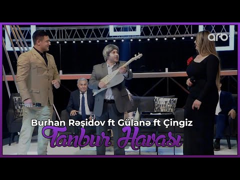 Burhan Rəşidov ft Gülanə ft Çingiz - Tanbur Havası (Həmin Zaur | ARB Tv)