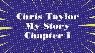Chris Taylor - My Story - Chapter 1