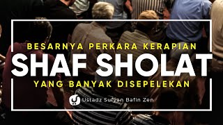 KERAPIAN SHAF SHOLAT ITU HAL YANG BESAR, JANGAN SEPELEKAN, INI PENGARUHNYA - Ustadz Sufyan Bafin Zen