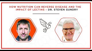 How Nutrition Can Reverse Disease and the Impact of Lectins – Dr. Steven Gundry