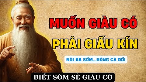 Lời dạy cổ nhân : Muốn GIÀU CÓ Phải GIẤU KÍN Những Thứ Này | Triết lý sống cổ nhân
