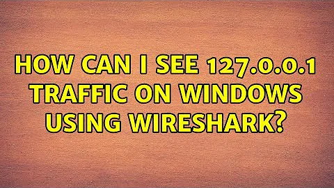 How can I see 127.0.0.1 traffic on Windows using Wireshark? (4 Solutions!!)