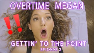 OVERTIME MEGAN - GETTIN TO THE POINT
