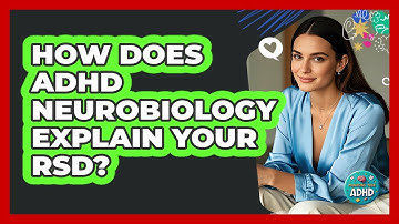 How Does ADHD Neurobiology Explain Your RSD? - Managing Your ADHD