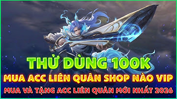 Mua Acc Liên Quân Và Tặng Acc Liên Quân Mới Nhất 2026 | Thử Dùng 100K Mua Acc Liên Quân Shop Nào Vip
