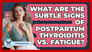 What Are The Subtle Signs Of Postpartum Thyroiditis Vs. Fatigue? - Thyroid Wellness Hub