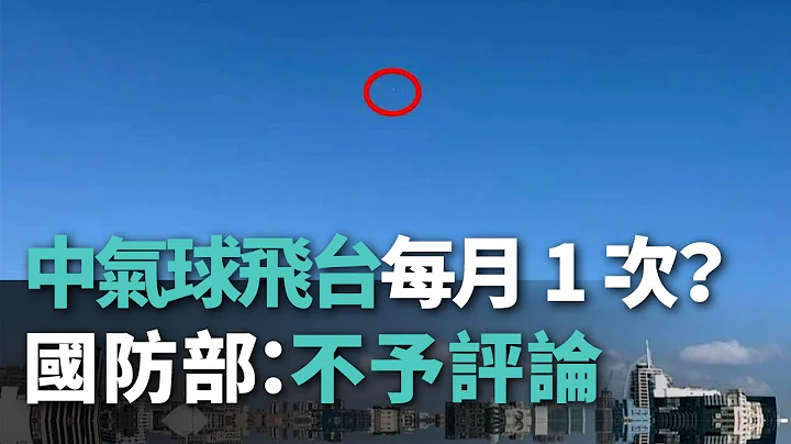 英媒：中气球飞台每月1次 国防部：不予评论【央广新闻】 - 天天要闻