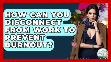 How Can You Disconnect From Work To Prevent Burnout? - The Personal Growth Path