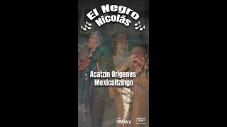 El Negro Nicolas - Acatzin Origenes Mexicaltzingo
