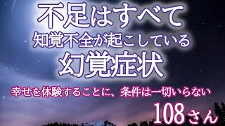 【108さん】不足は全て、知覚不全が見せている幻影。完璧主義を手放し、今すぐに幸せを体験して良い。