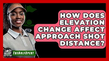 How Does Elevation Change Affect Approach Shot Distance? - The Golf Xpert