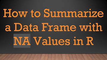 How to Summarize a Data Frame with NA Values in R
