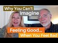 Why You Can't Imagine Feeling Good While Feeling Bad