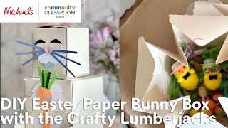 Online Class Diy Easter Paper Bunny Box With The Crafty Lumberjacks Michaels