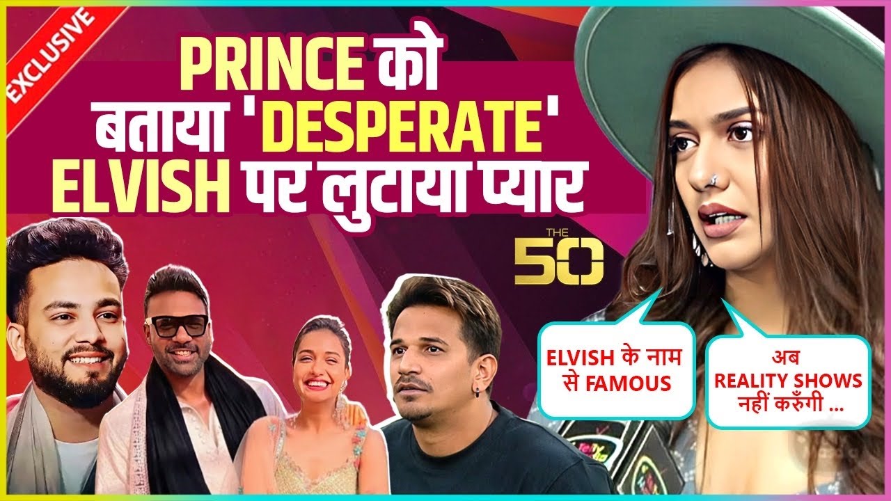 Divya Agarwal Calls Prince Narula Desparate, Praises Elvish Yadav, Slams Bhavya, Rajat, Faisu| THE50
