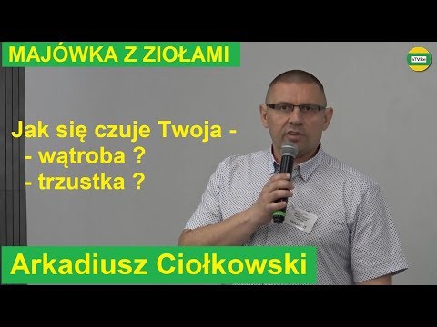 mgr Arkadiusz Ciołkowski "Zioła w terapii chorób wątroby i trzustki" MAJÓWKA Z ZIOŁAMI 2019
