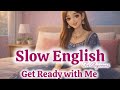 Get Ready With Me | Slow English for Beginners (A2) level listening practice