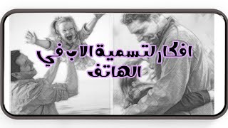 افكار لتسمية الأب على الهاتف..?❤