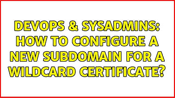 DevOps & SysAdmins: How to configure a new subdomain for a wildcard certificate? (2 Solutions!!)