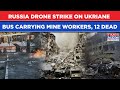 Russia Bombs Ukraine, Watch| Drone Hits Bus Carrying Miners Kills 12, Maternity Hospital Blown Up