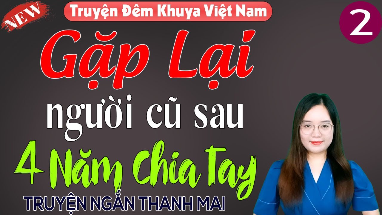 Gặp lại người cũ sau 4 năm chia tay tập 2 - Truyện thanh mai mới nhất 2026