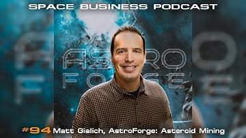 Space Business Podcast #94 Matt Gialich, AstroForge: Asteroid Mining