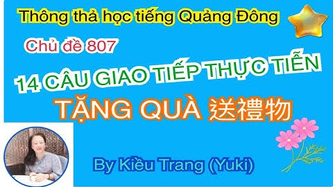 Thông thả học tiếng Quảng Đông chủ đề 807: 14 câu giao tiếp thực tiễn TẶNG QUÀ￼送禮物￼