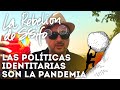 🔴 Las políticas identitarias son la pandemia