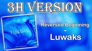 Luwaks - Reversed Beginning (3H Version)