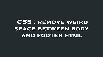 CSS : remove weird space between body and footer html