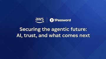 AWS & 1Password: Securing the agentic future: AI, trust, and what comes next
