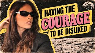 HAVING THE COURAGE TO BE DISLIKED IN TODAYS SOCIETY