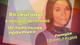 Возжигание. Запустить Систему На Принципах Нетленной Силы. Целительная Практика. Трансляция Латуйя