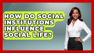 How Do Social Institutions Influence Social Life? | The Sociology Workshop