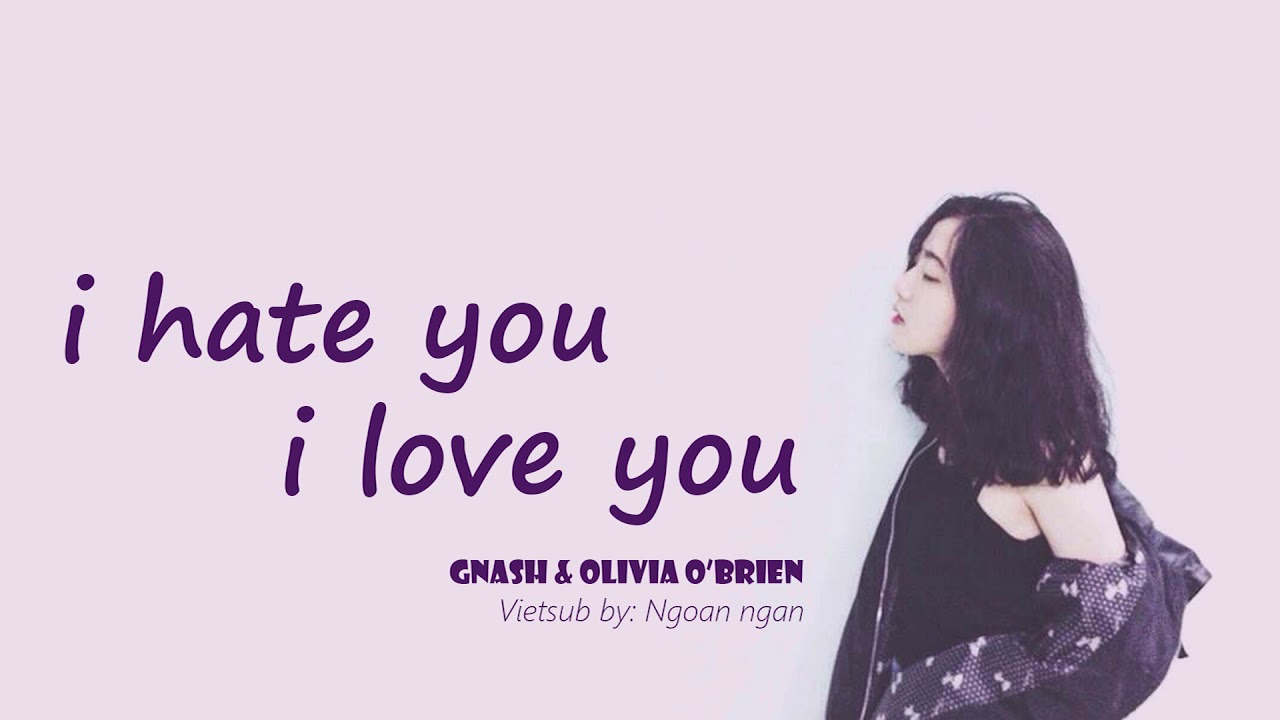 I Hate You, I Love You _ Gnash, Olivia O'Brien [Lyrics + Vietsub] - Youtube