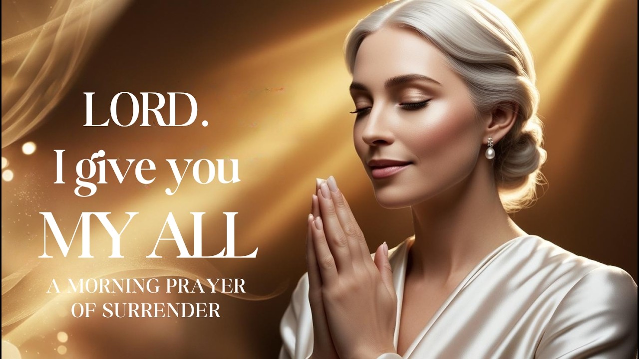 Today, Lord, I Surrender My Heart Completely to You | Morning Prayer ...