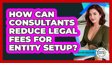 How Can Consultants Reduce **legal Fees For Entity Setup**? - Consulting Career Hub