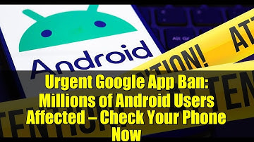 Urgent Google App Ban: Millions of Android Users Affected — Check Your Phone Now