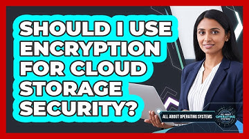Should I Use Encryption for Cloud Storage Security?