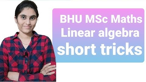 BHU/DU/HCU/CUCET MSc Maths Entrance |  Previous Year Solved Papers | Linear Algebra Solutions |