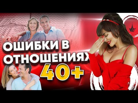 Как построить отношения женщине 40+ ! Ошибки женщин после 40.