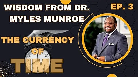 The Currency of Time 🕒 | Wisdom from Dr.  Myles Munroe | Episode 3