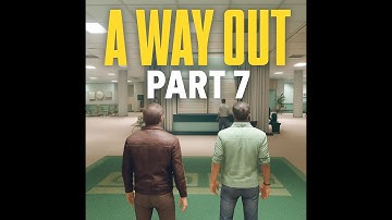 A Way Out: The Great Escape Part 7