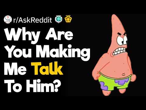 Why Are You Making Me Talk To Him
