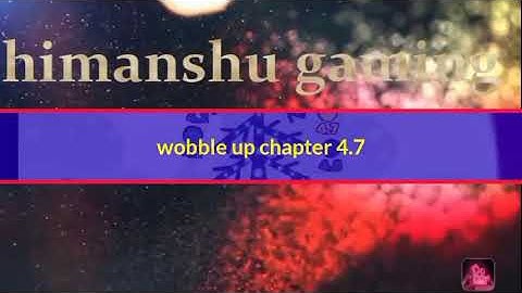 Wobble up chapter 4.7