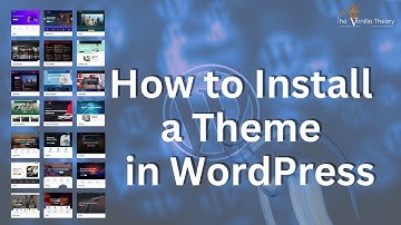 How to Install a WordPress Theme | The Vanilla Theory | WP Theme Installation | Step-by-step Guide