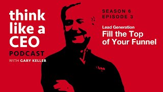 Lead Generation  Fill the Top of Your Funnel (SE06EP03) | Think Like a CEO