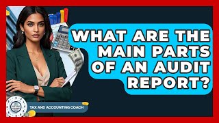 What Are The Main Parts Of An Audit Report? - Tax and Accounting Coach